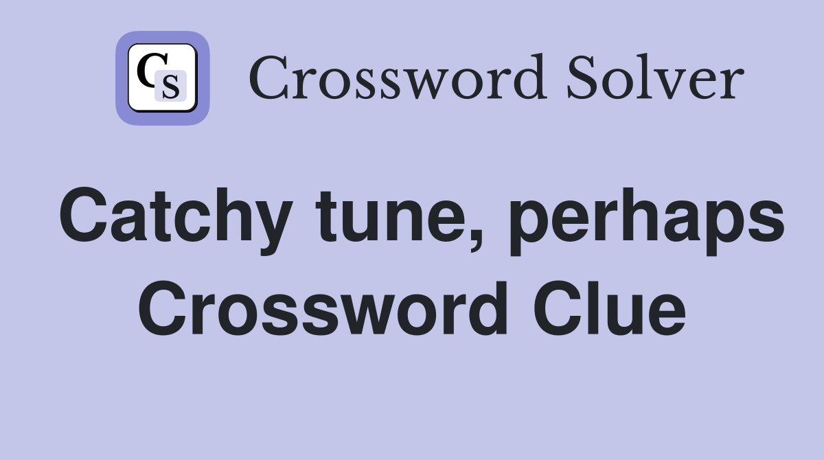 Catchy tune, perhaps Crossword Clue