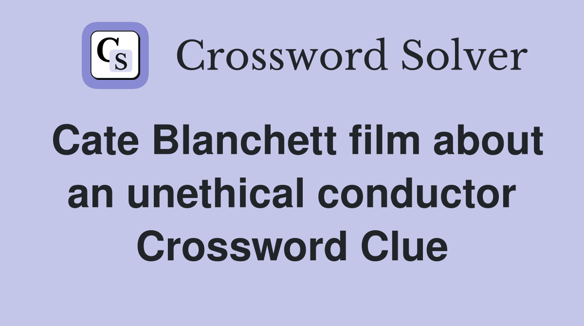 Cate Blanchett film about an unethical conductor Crossword Clue