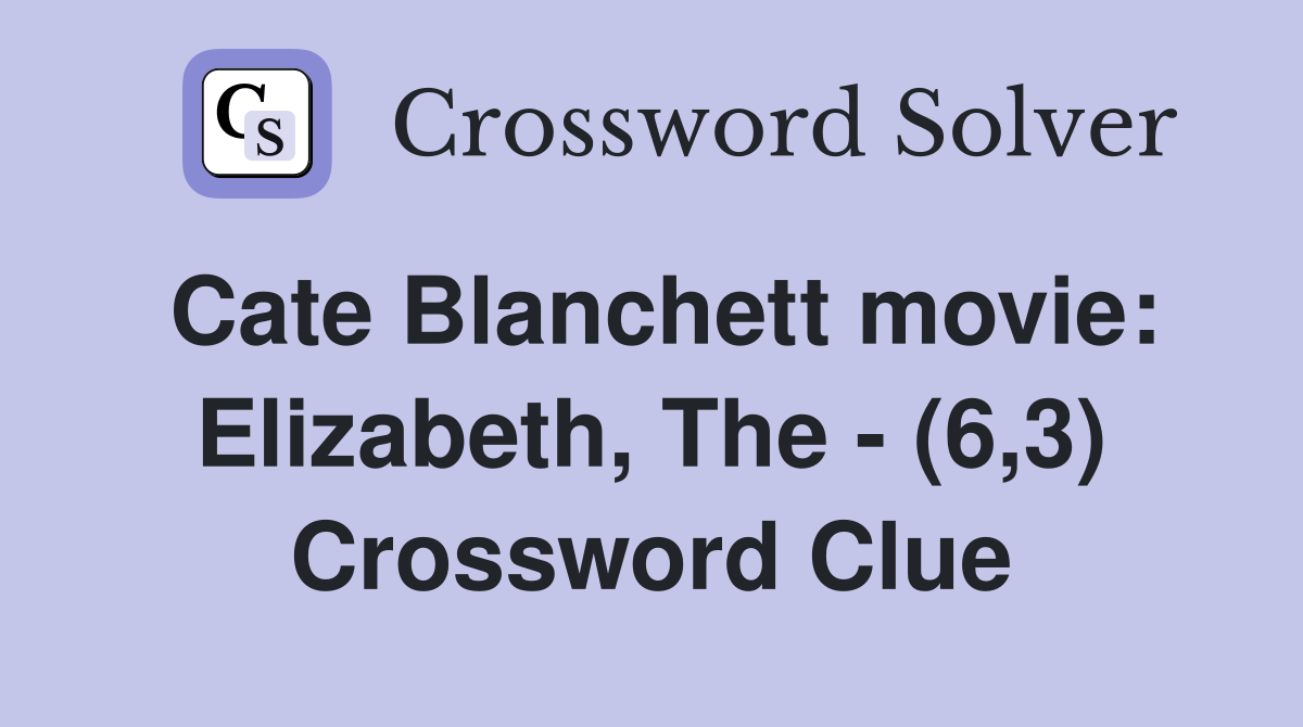Cate Blanchett movie: Elizabeth, The - (6,3) Crossword Clue