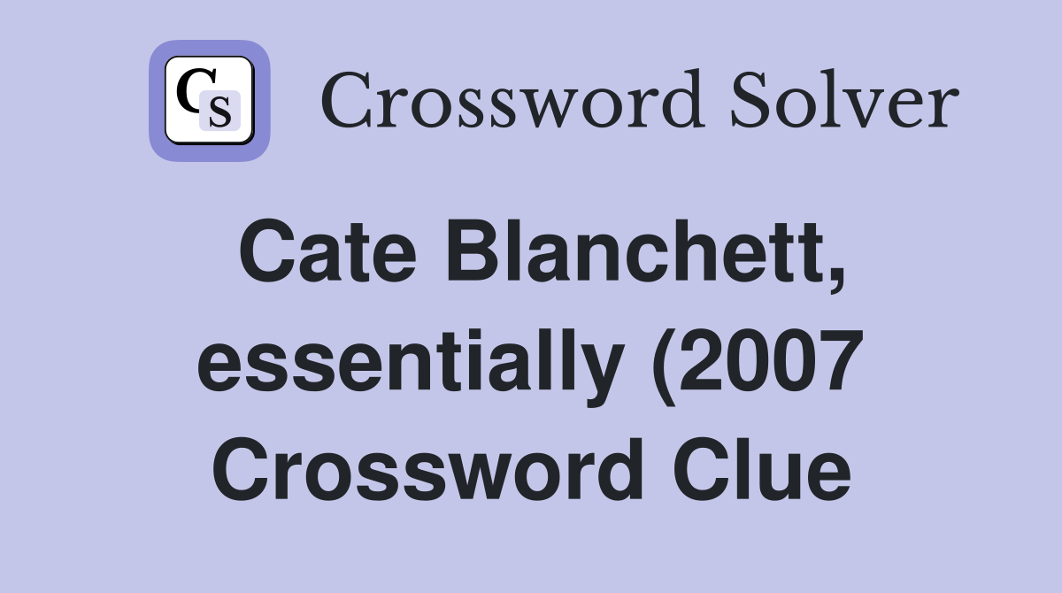 Cate Blanchett essentially (2007) Crossword Clue Answers Crossword Cate Blanchett essentially (2007) Crossword Clue Answers Crossword