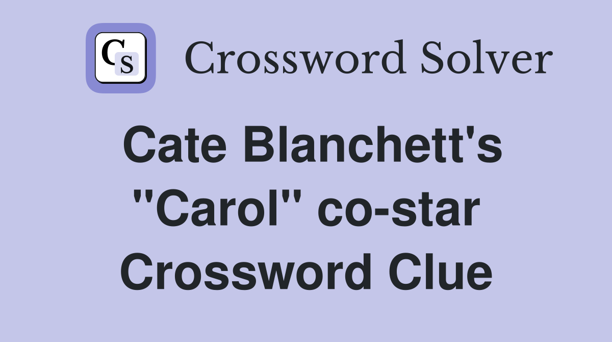 Cate Blanchett's "Carol" co-star Crossword Clue