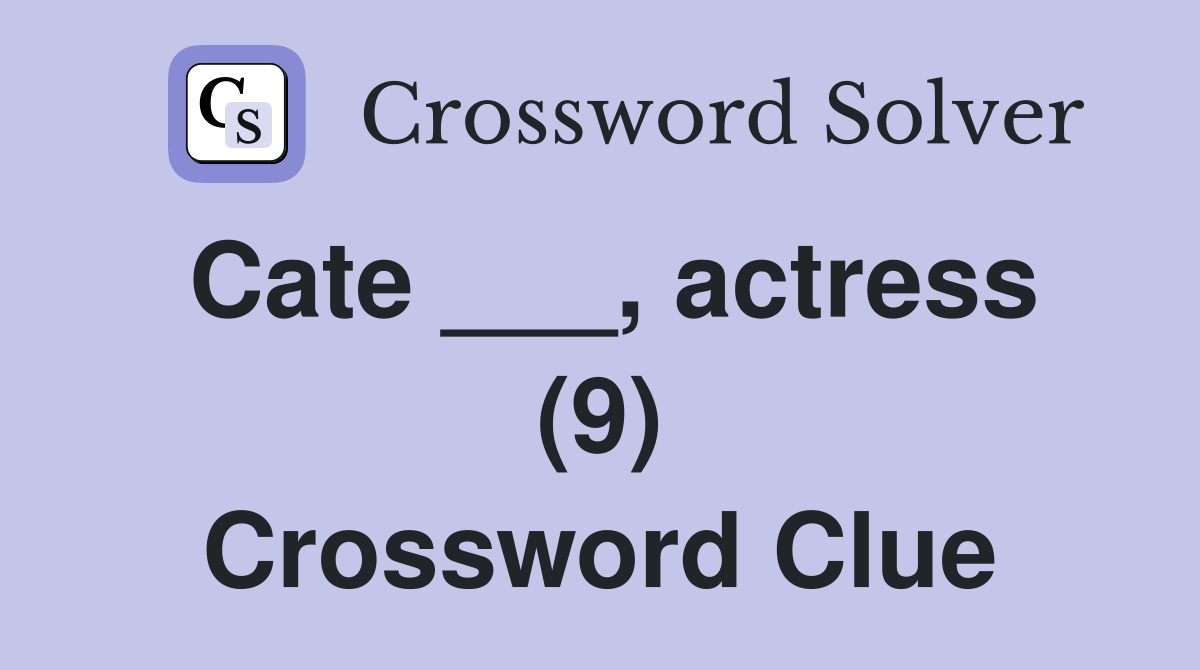 Cate ___, actress (9) Crossword Clue