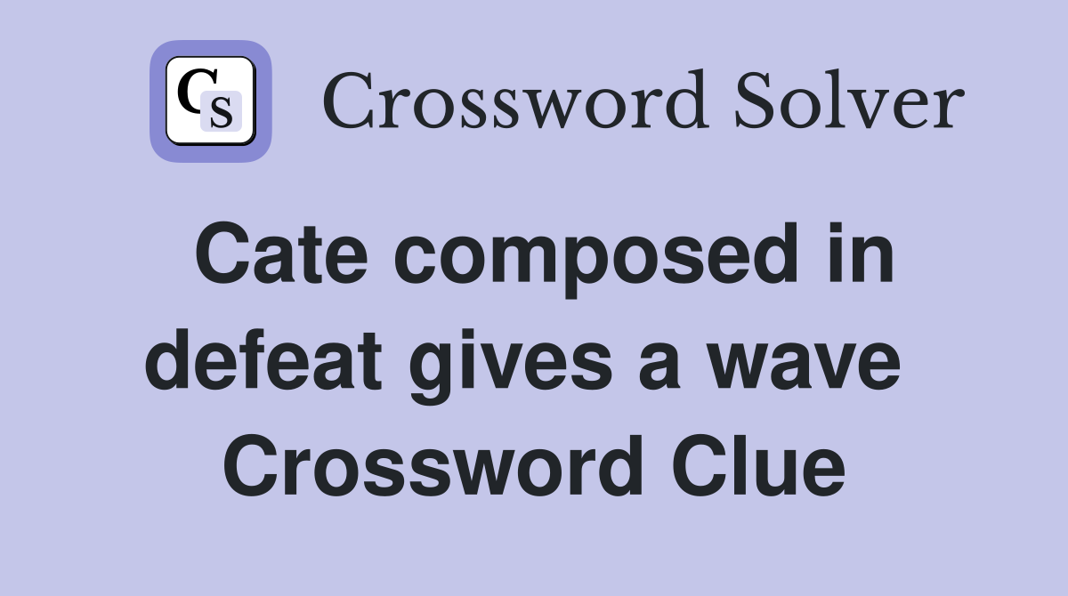 Cate composed in defeat gives a wave  Crossword Clue