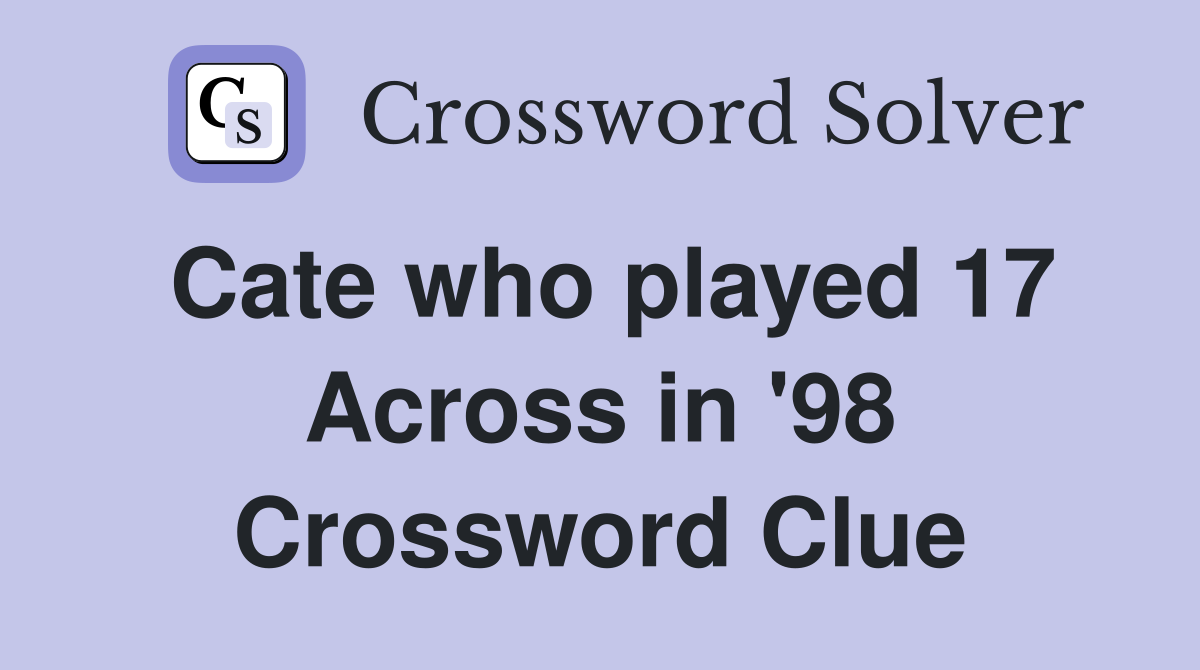 Cate who played 17 Across in '98 Crossword Clue