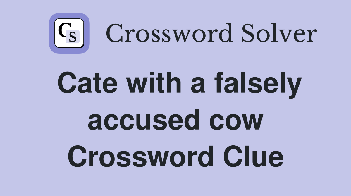 Cate with a falsely accused cow Crossword Clue