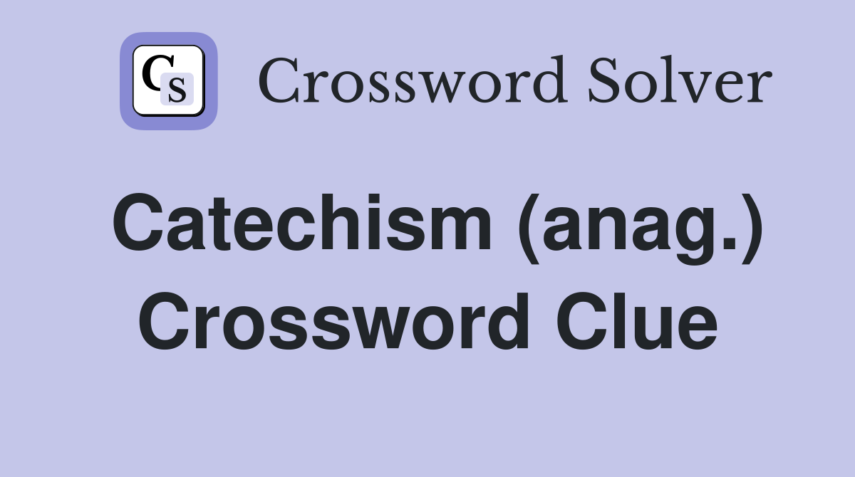 Catechism (anag.) Crossword Clue
