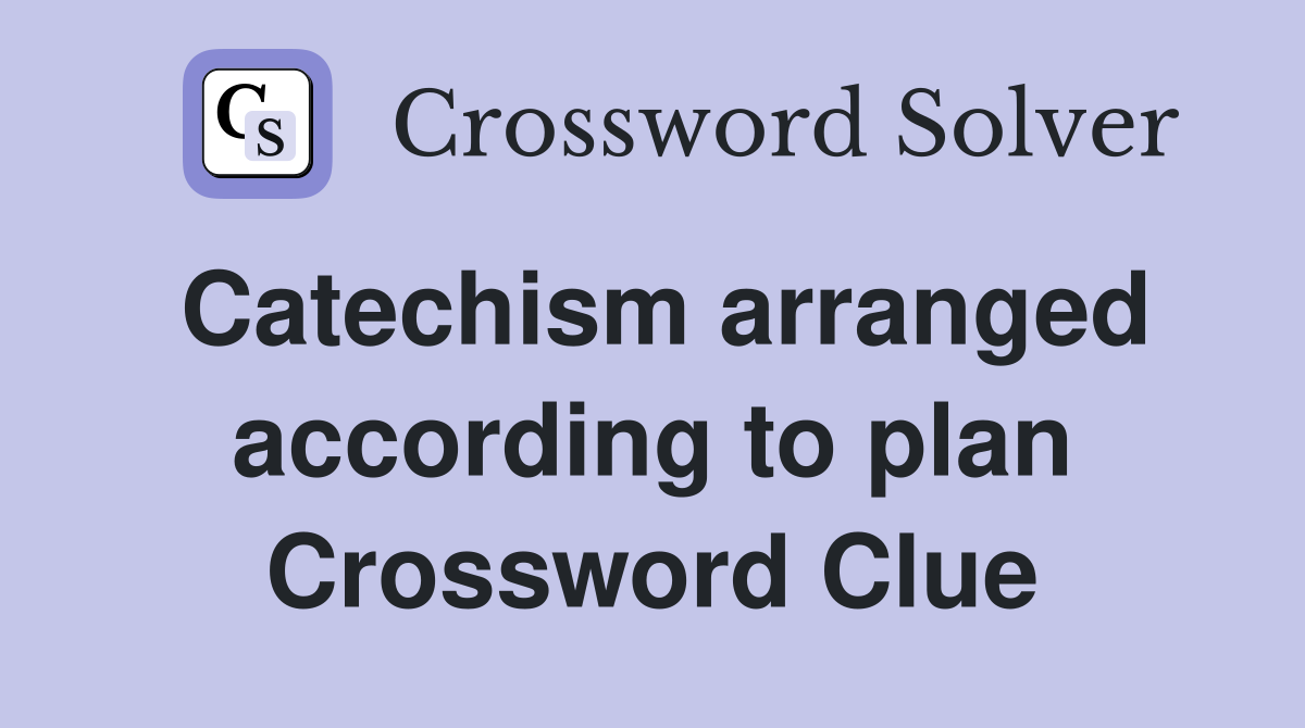 Catechism arranged according to plan Crossword Clue
