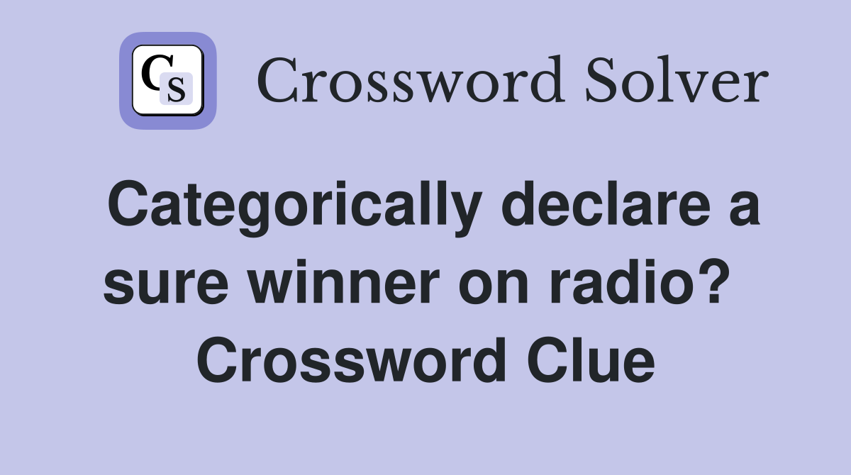 Categorically declare a sure winner on radio?  Crossword Clue