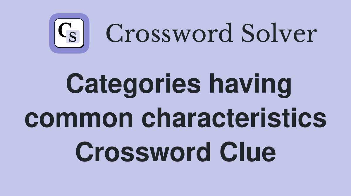 Categories having common characteristics Crossword Clue