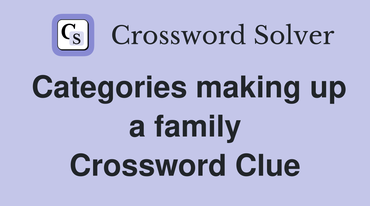Categories making up a family Crossword Clue