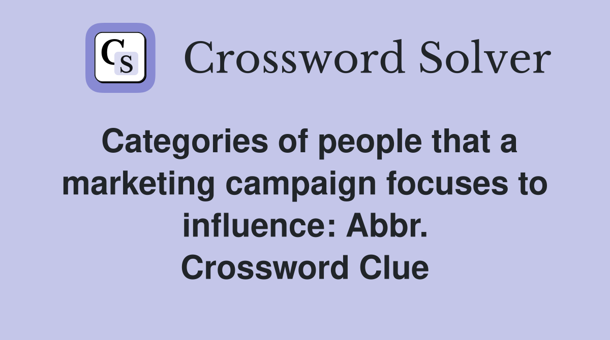 Categories of people that a marketing campaign focuses to influence: Abbr. Crossword Clue