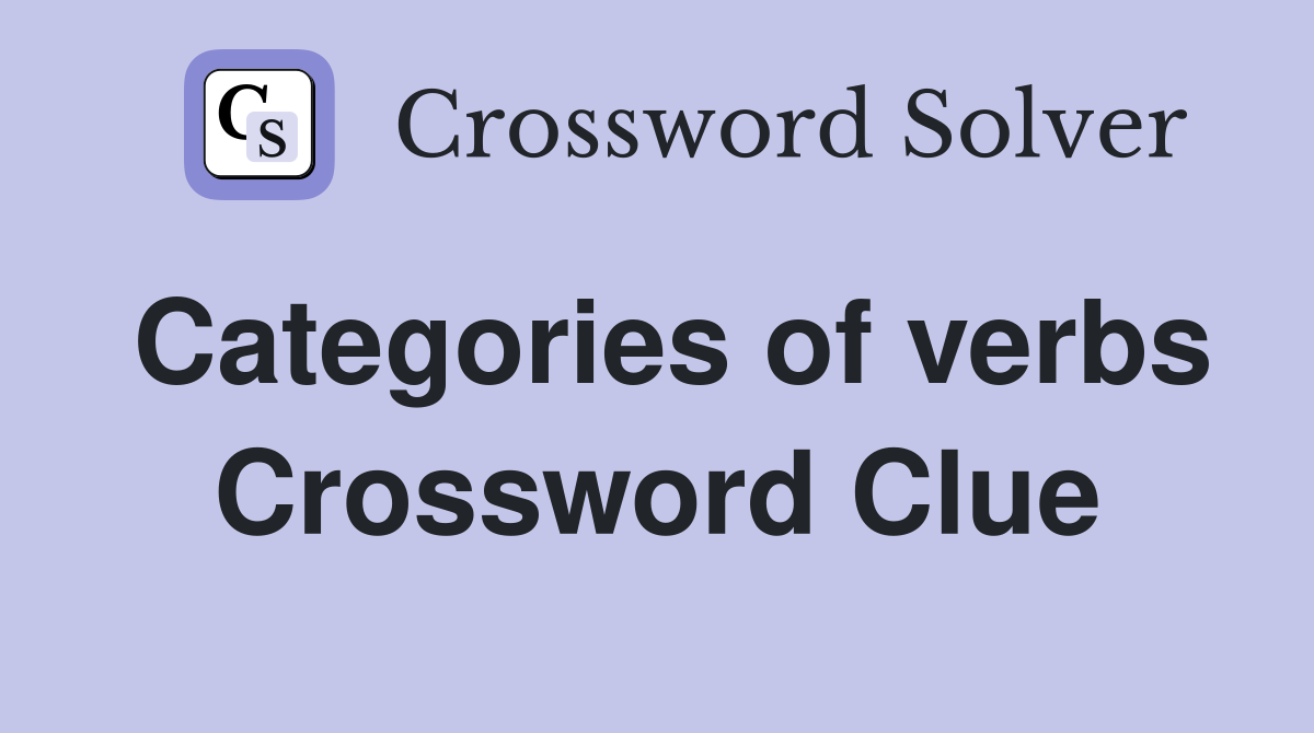 Categories of verbs Crossword Clue