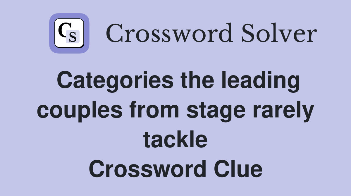Categories the leading couples from stage rarely tackle Crossword Clue