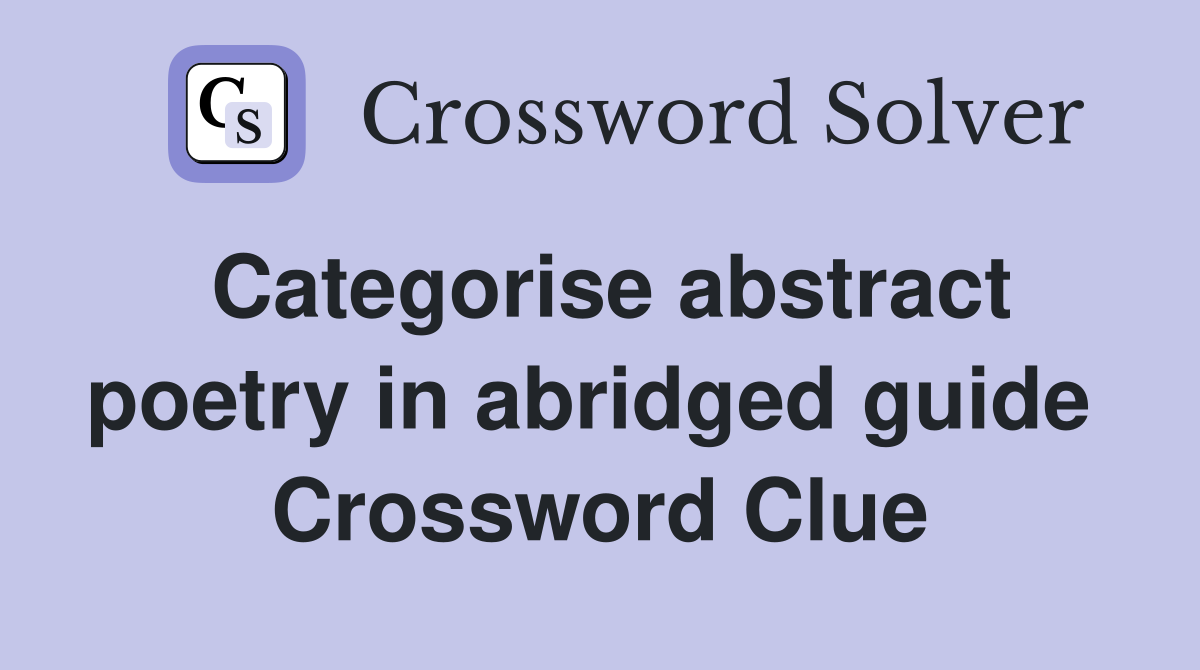 Categorise abstract poetry in abridged guide  Crossword Clue