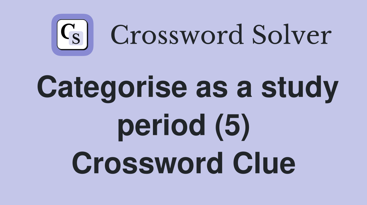 Categorise as a study period (5) Crossword Clue