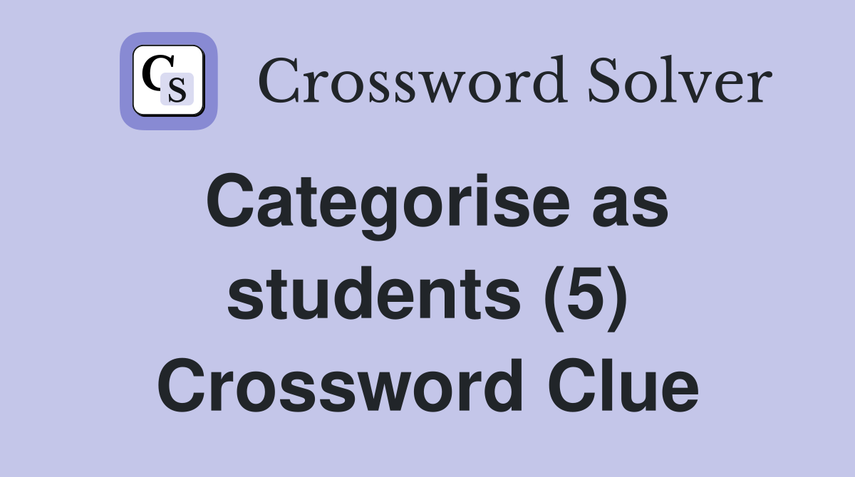 Categorise as students (5) Crossword Clue