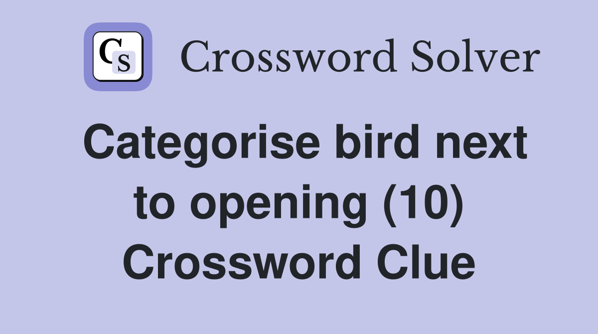 Categorise bird next to opening (10) Crossword Clue