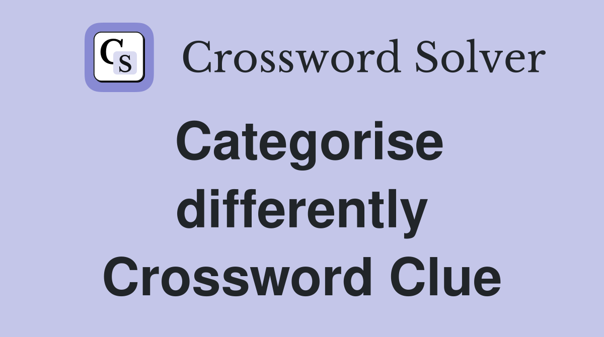 Categorise differently Crossword Clue
