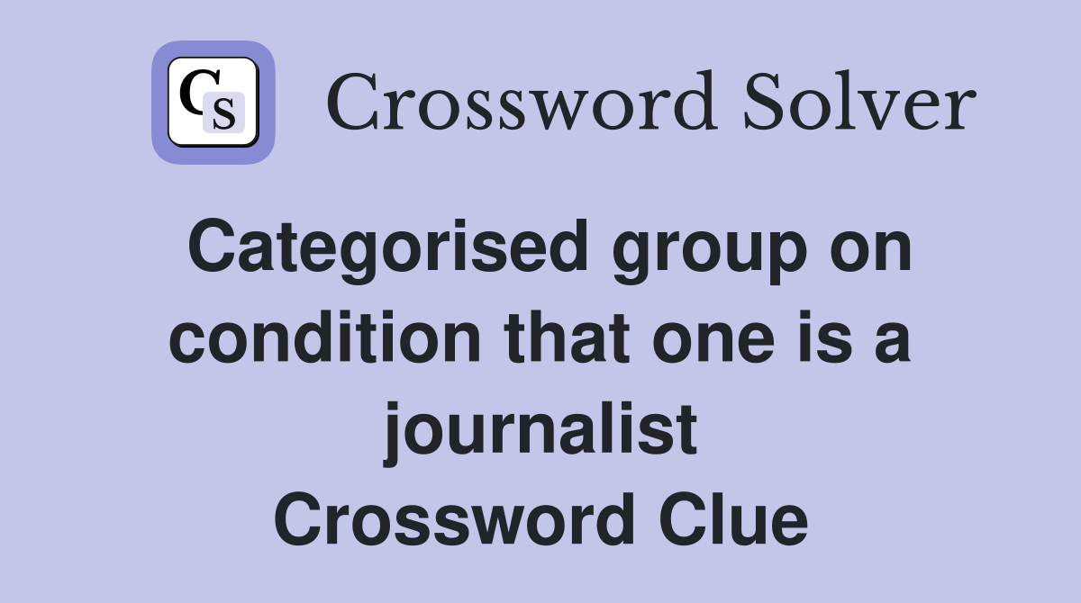 Categorised group on condition that one is a journalist Crossword Clue
