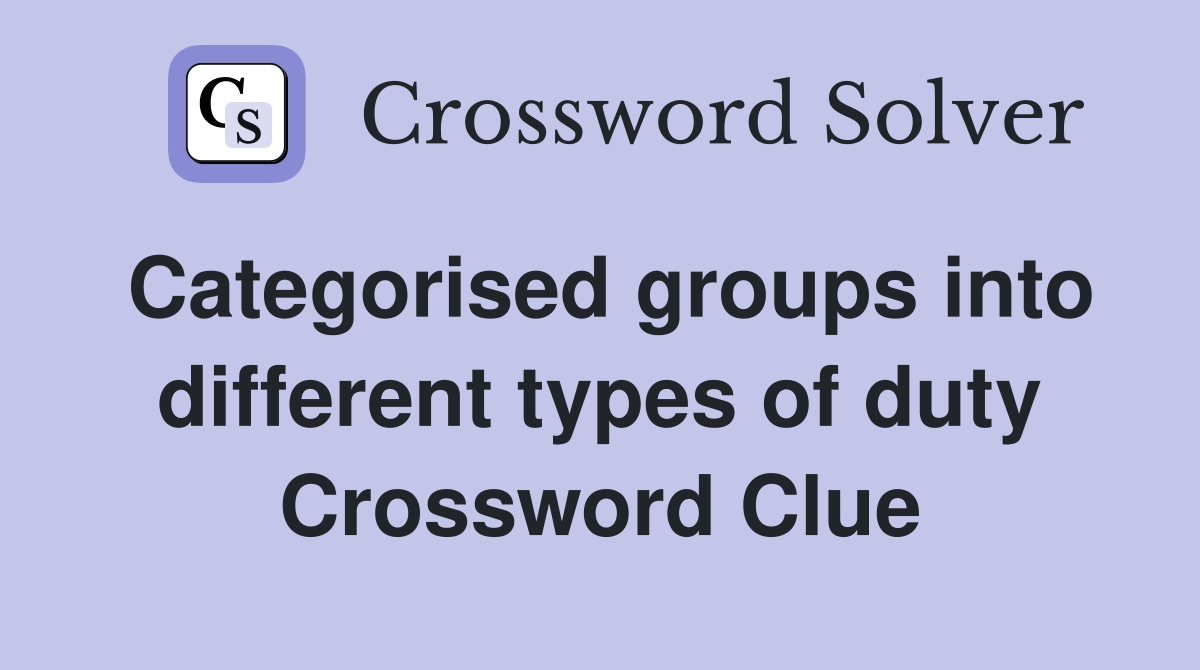 Categorised groups into different types of duty Crossword Clue