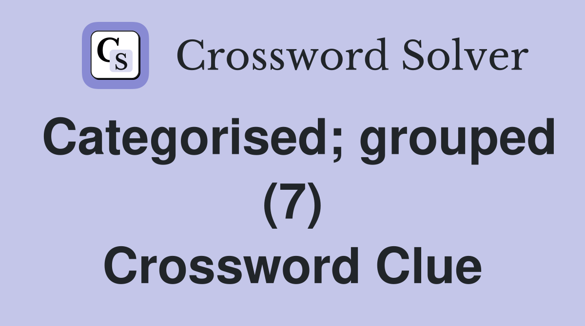Categorised; grouped (7) Crossword Clue