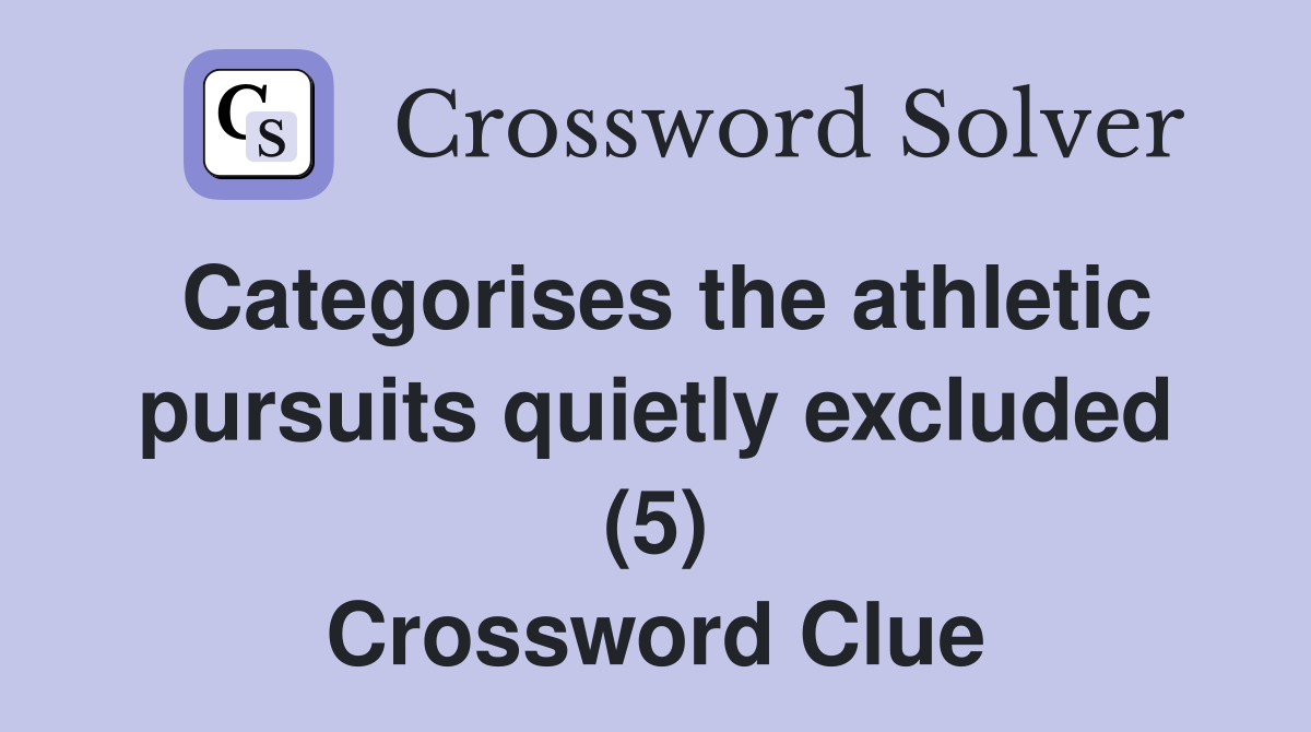 Categorises the athletic pursuits quietly excluded (5) Crossword Clue