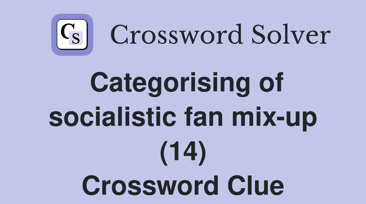 Categorising of socialistic fan mix-up (14) Crossword Clue
