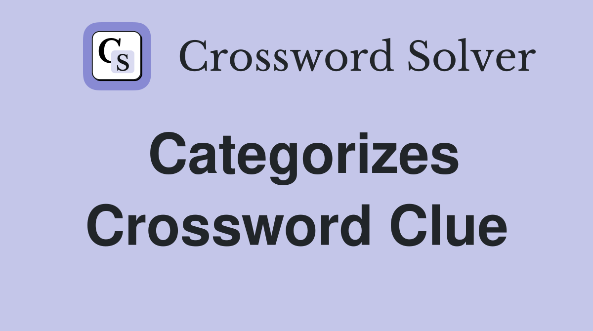Categorizes Crossword Clue