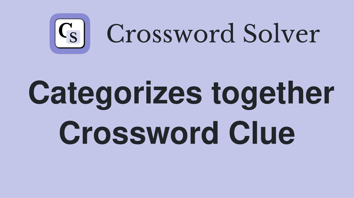 Categorizes together Crossword Clue