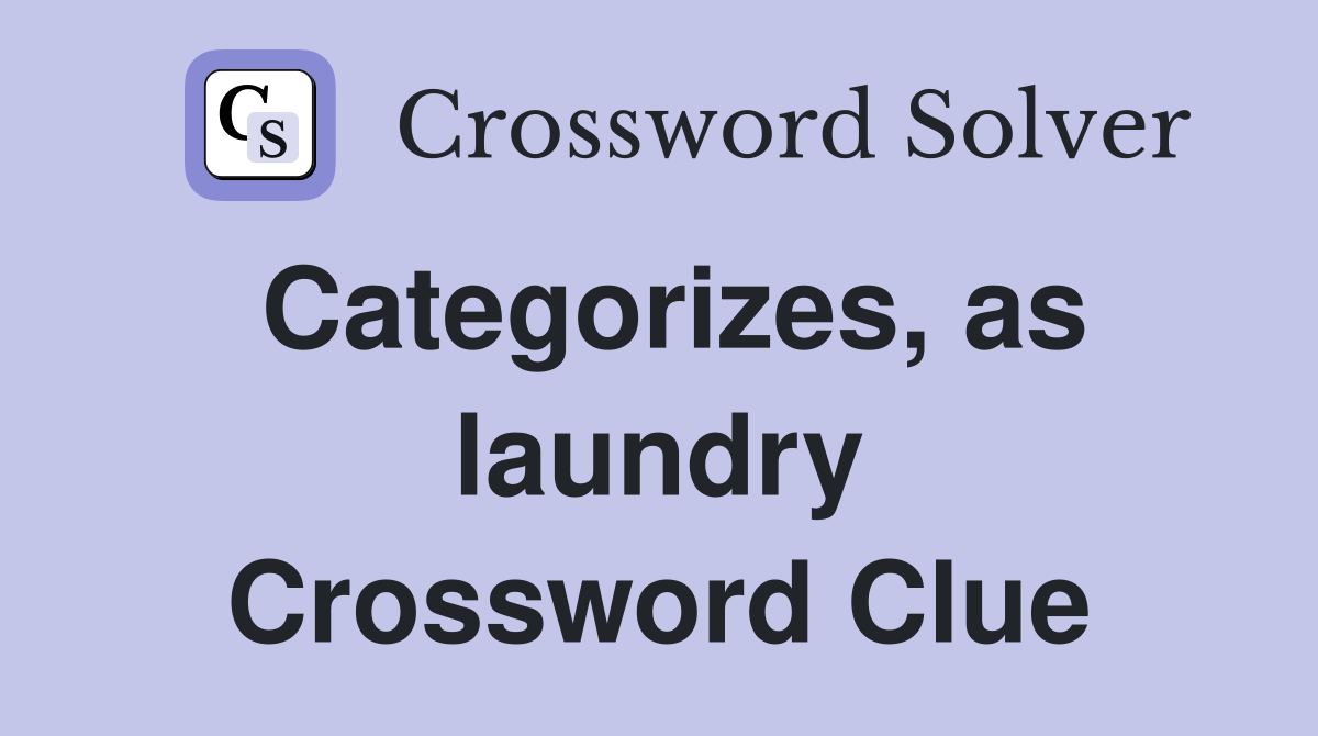 Categorizes, as laundry Crossword Clue