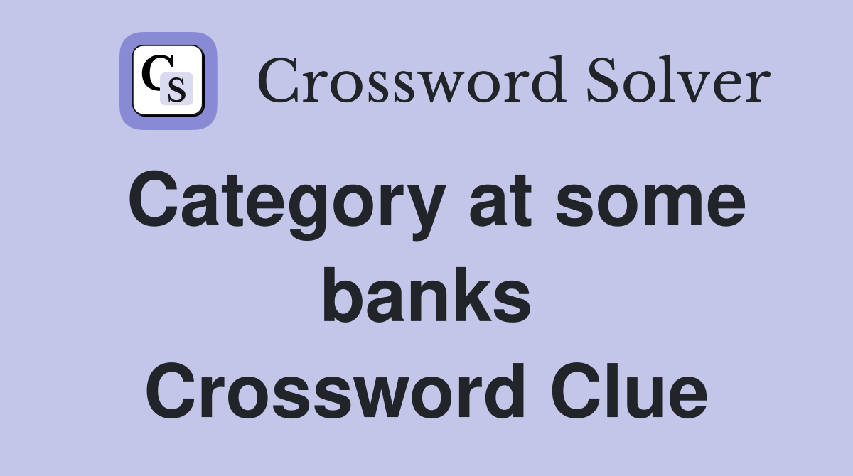 Category at some banks Crossword Clue