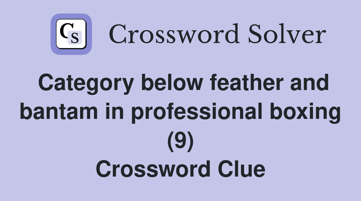 Category below feather and bantam in professional boxing (9) Crossword Clue