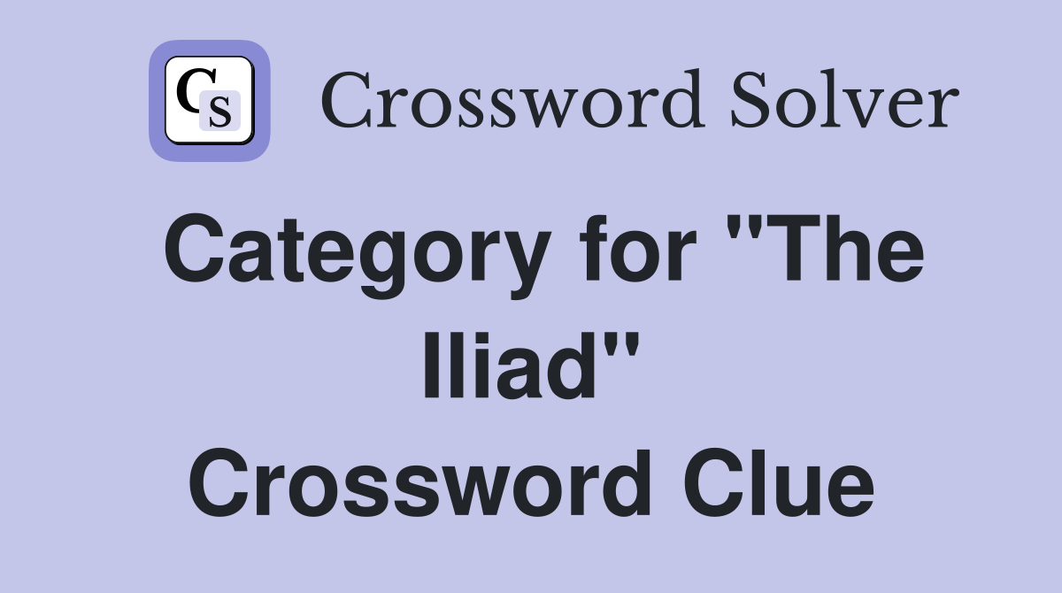 Category for "The Iliad" Crossword Clue