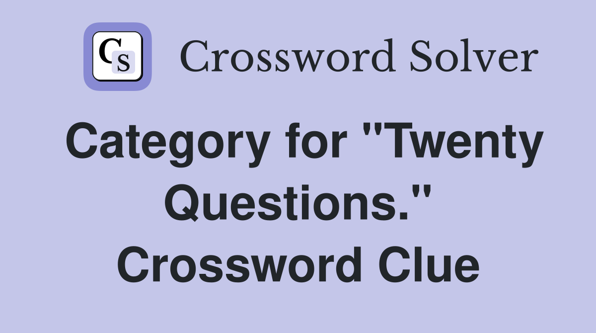 Category for "Twenty Questions." Crossword Clue