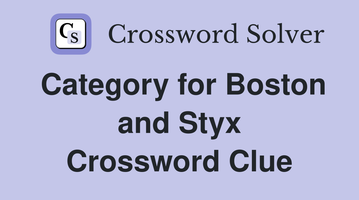 Category for Boston and Styx Crossword Clue