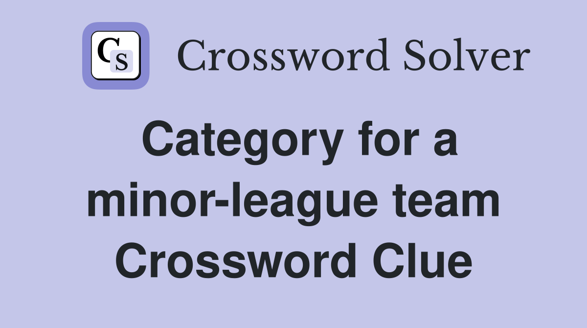 Category for a minor-league team Crossword Clue