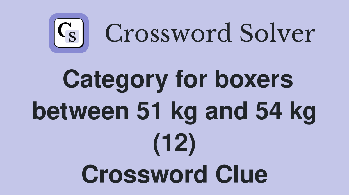 Category for boxers between 51 kg and 54 kg (12) Crossword Clue