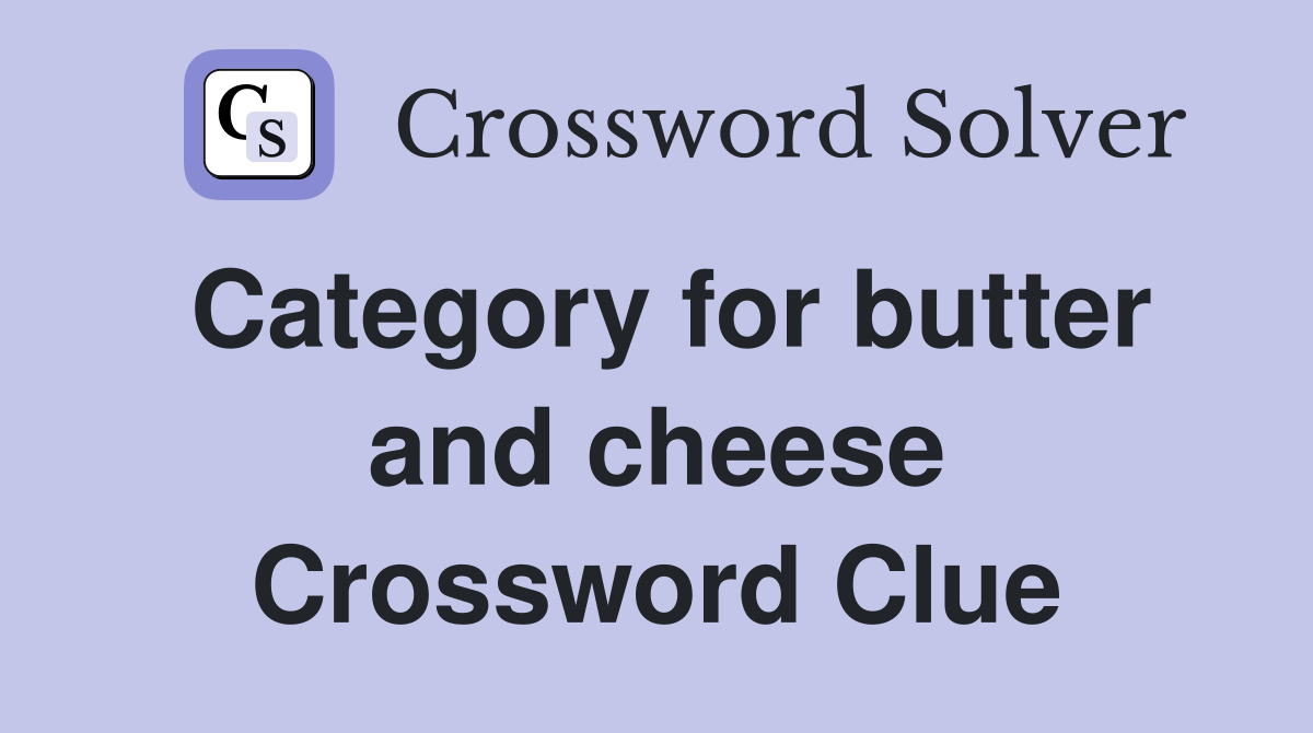 Category for butter and cheese Crossword Clue