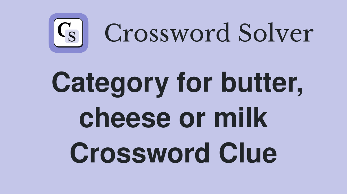 Category for butter, cheese or milk Crossword Clue