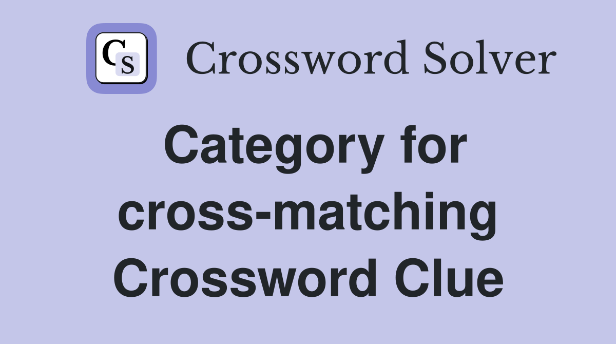 Category for cross-matching Crossword Clue
