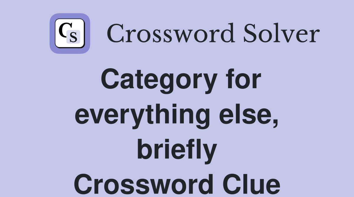 Category for everything else, briefly Crossword Clue