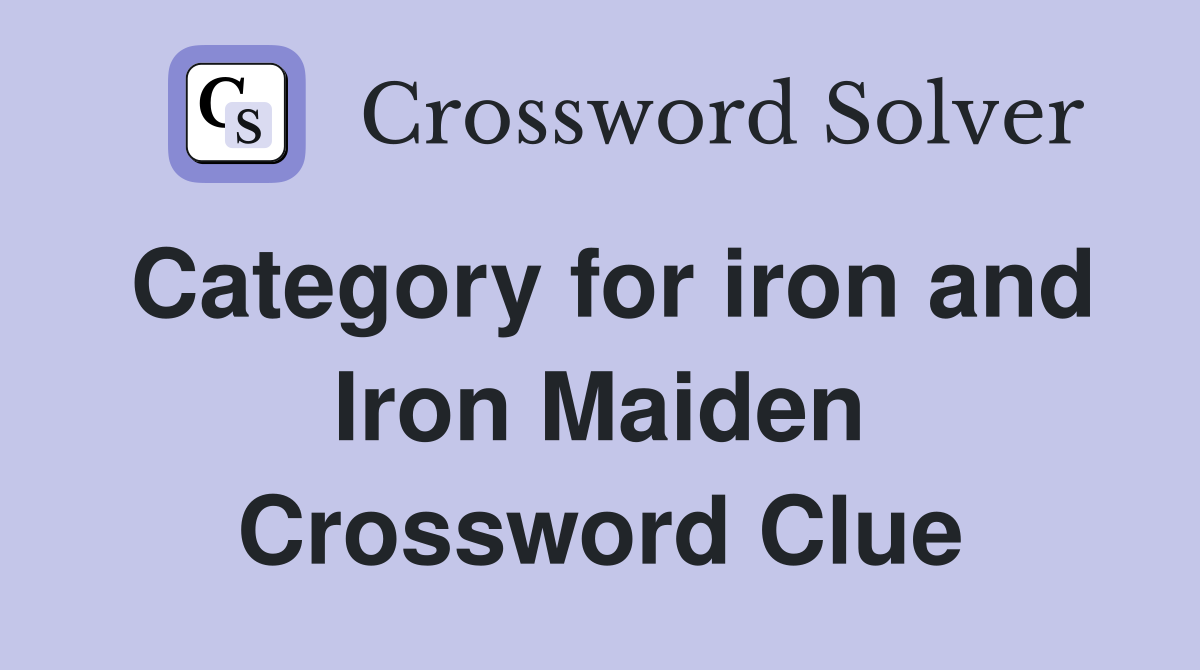 Category for iron and Iron Maiden Crossword Clue