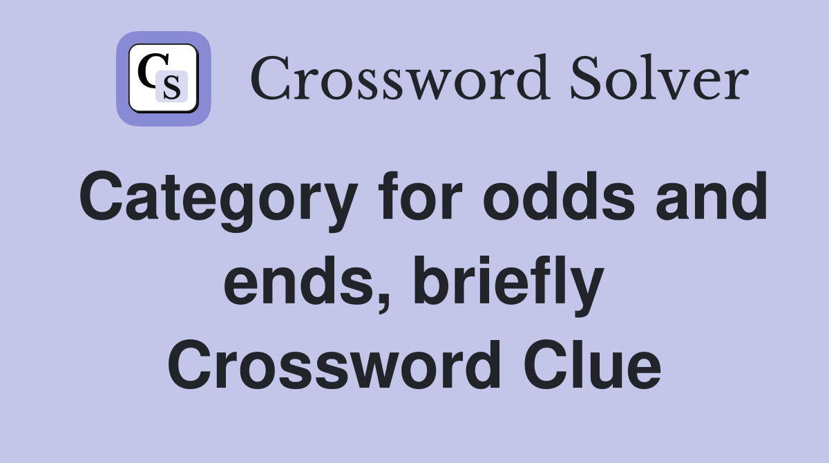 Category for odds and ends, briefly Crossword Clue