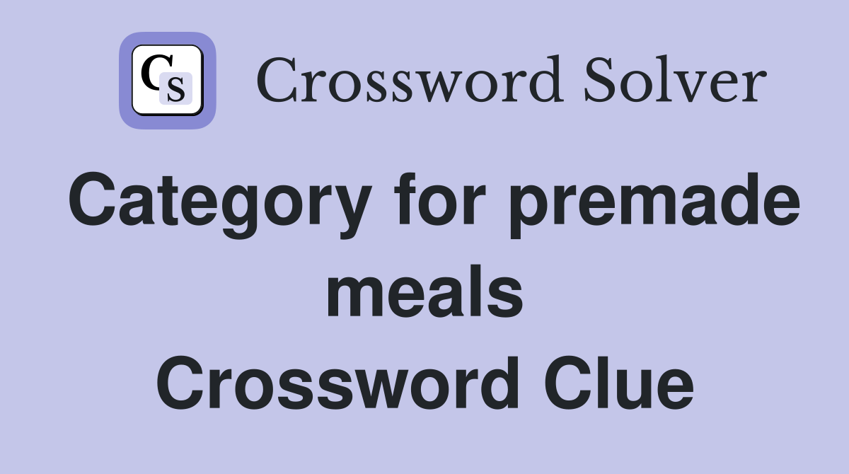 Category for premade meals Crossword Clue