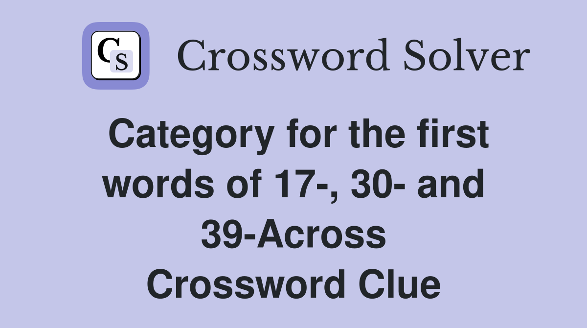 Category for the first words of 17-, 30- and 39-Across Crossword Clue