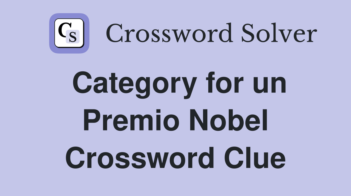 Category for un Premio Nobel Crossword Clue