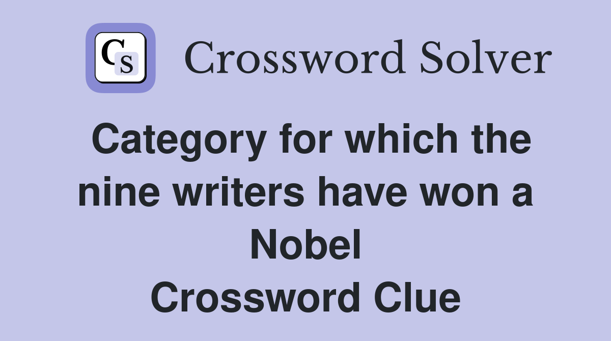 Category for which the nine writers have won a Nobel Crossword Clue