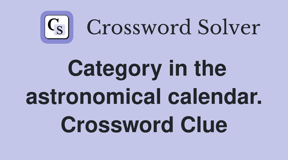 Category in the astronomical calendar. Crossword Clue