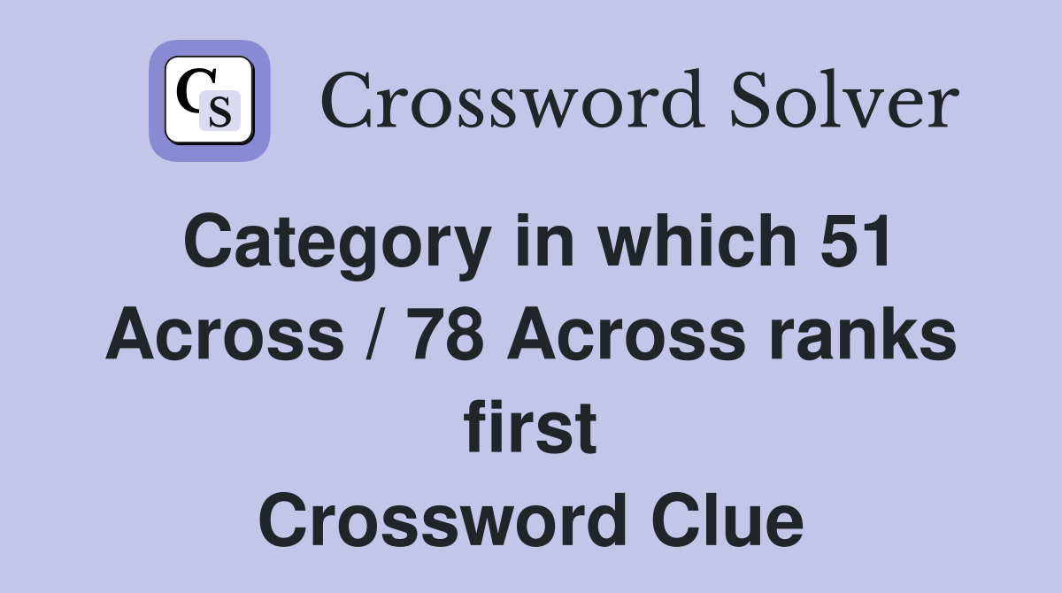 Category in which 51 Across / 78 Across ranks first Crossword Clue