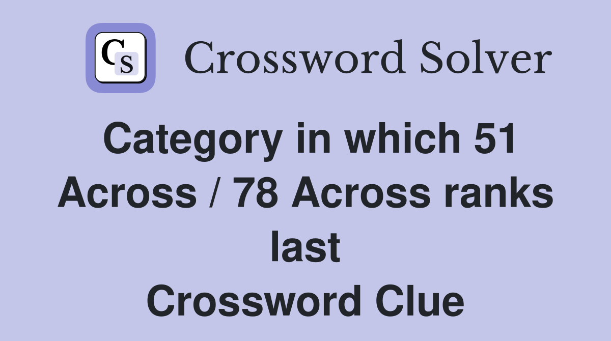 Category in which 51 Across / 78 Across ranks last Crossword Clue